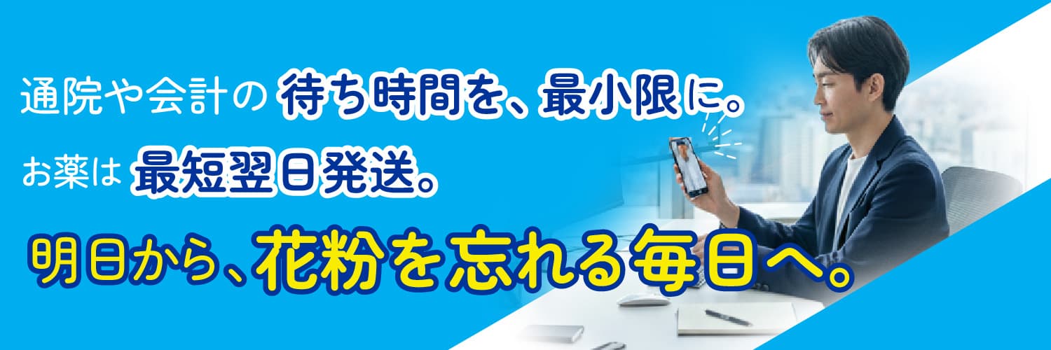 通院や会計の待ち時間を、最小限に。お薬は最短翌日発送。明日から、花粉を忘れる毎日へ。
