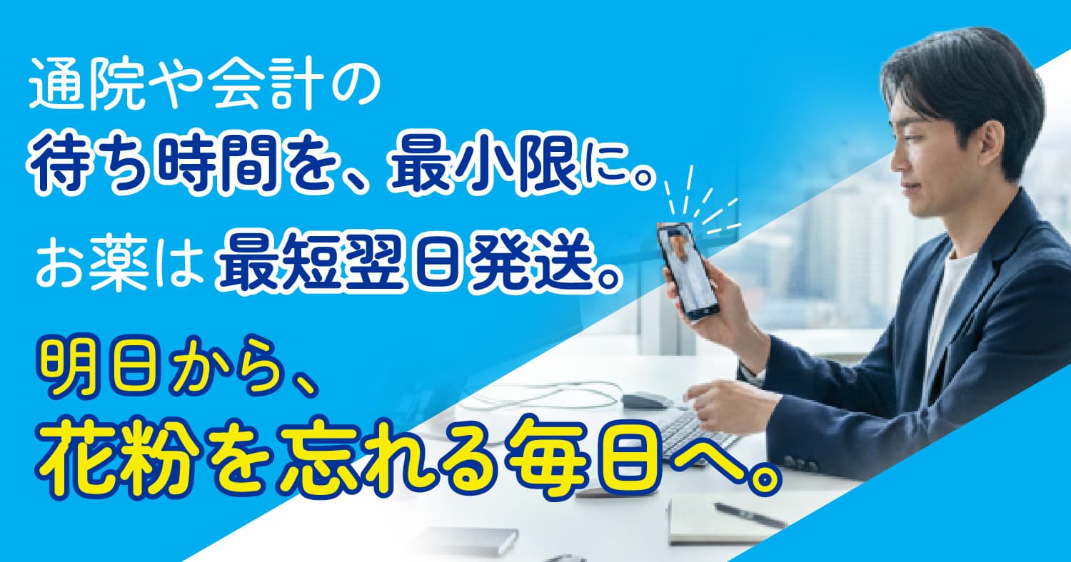 通院や会計の待ち時間を、最小限に。お薬は最短翌日発送。明日から、花粉を忘れる毎日へ。
